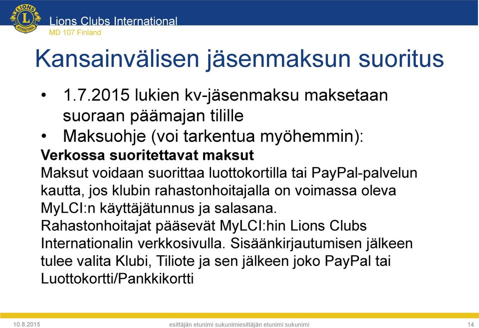 Maksut voidaan suorittaa luottokortilla tai PayPal-palvelun kautta, jos klubin rahastonhoitajalla on voimassa oleva MyLCI:n