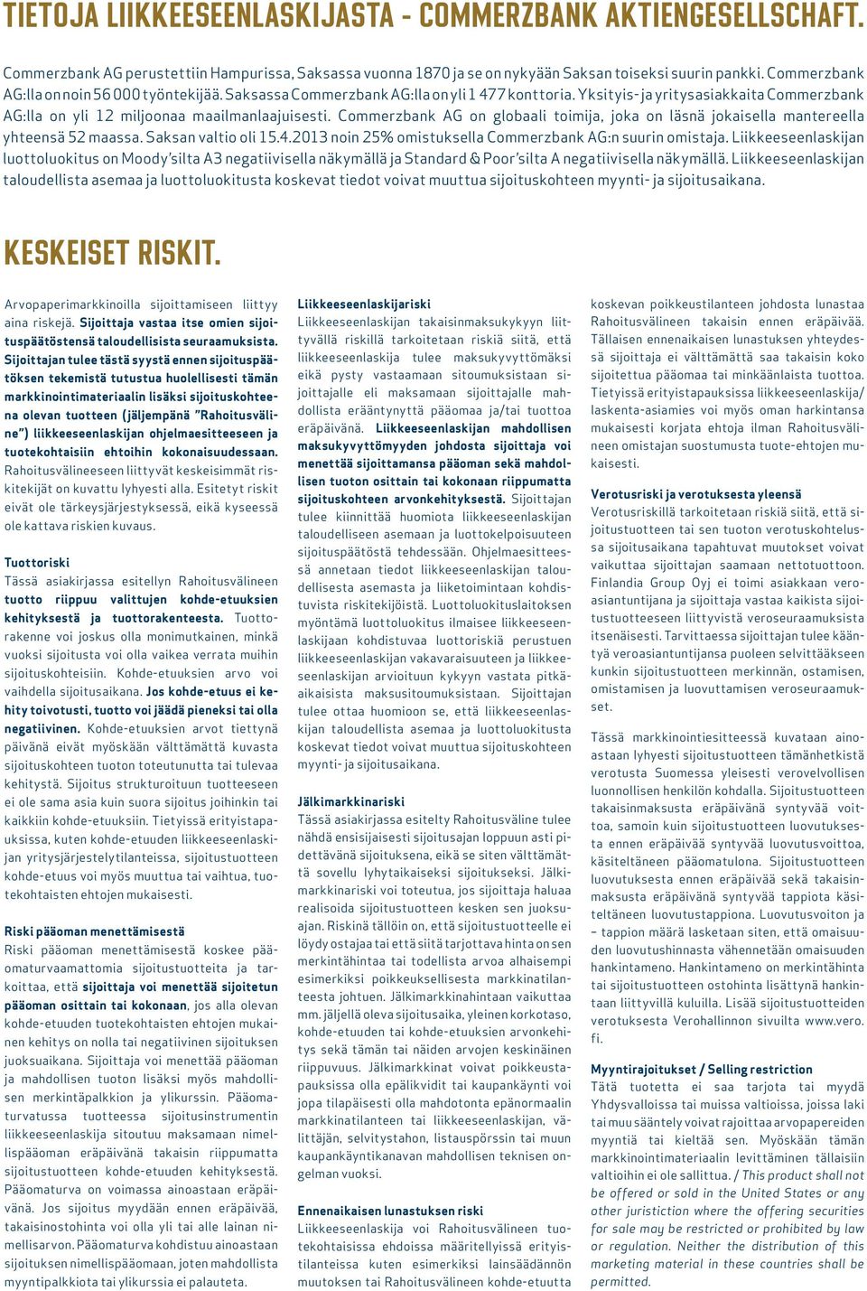 Commerzbank AG on globaali toimija, joka on läsnä jokaisella mantereella yhteensä 52 maassa. Saksan valtio oli 15.4.2013 noin 25% omistuksella Commerzbank AG:n suurin omistaja.