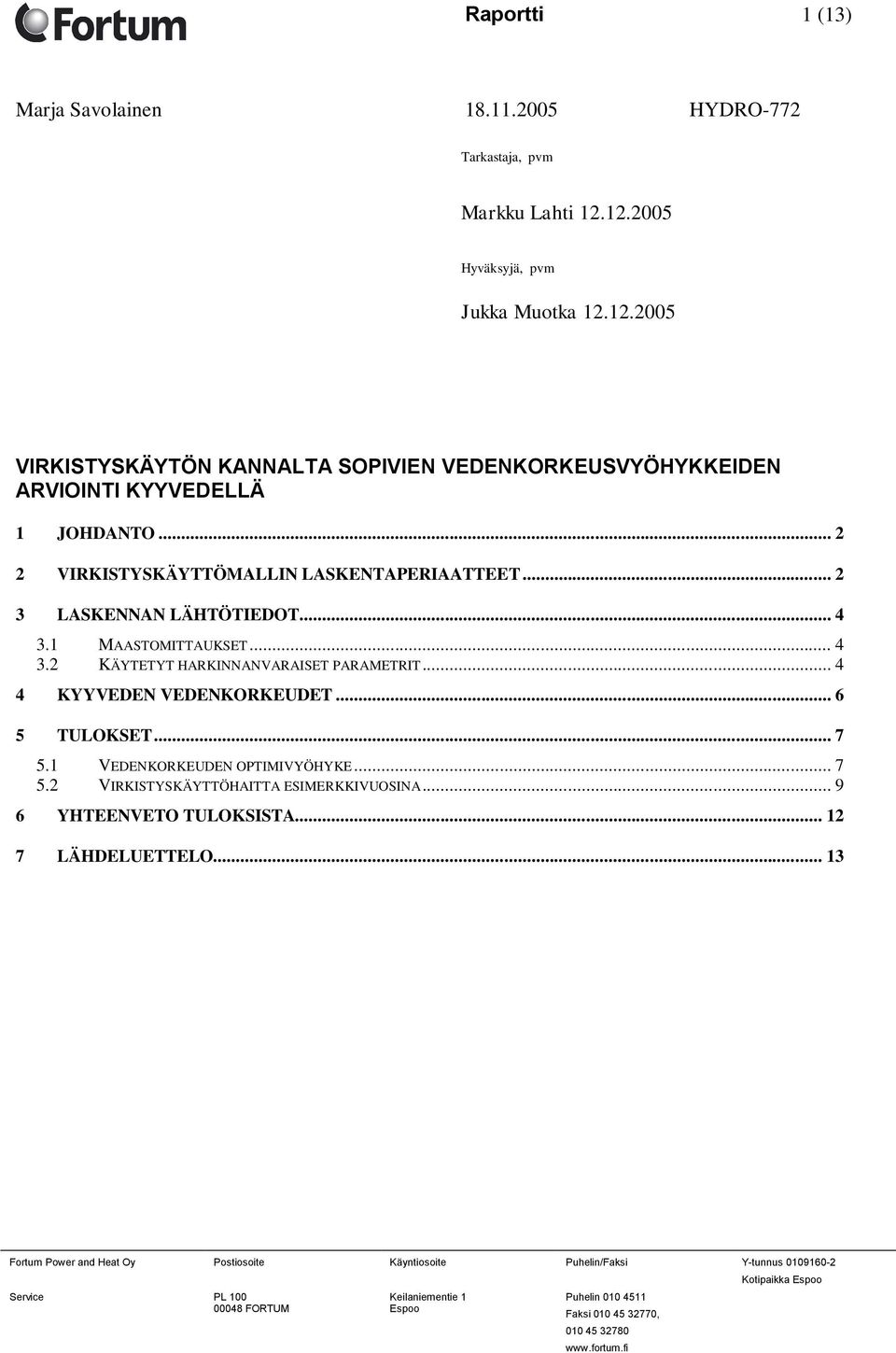 .. 4 4 KYYVEDEN VEDENKORKEUDET... 6 5 TULOKSET... 7 5.1 VEDENKORKEUDEN OPTIMIVYÖHYKE... 7 5.2 VIRKISTYSKÄYTTÖHAITTA ESIMERKKIVUOSINA... 9 6 YHTEENVETO TULOKSISTA.