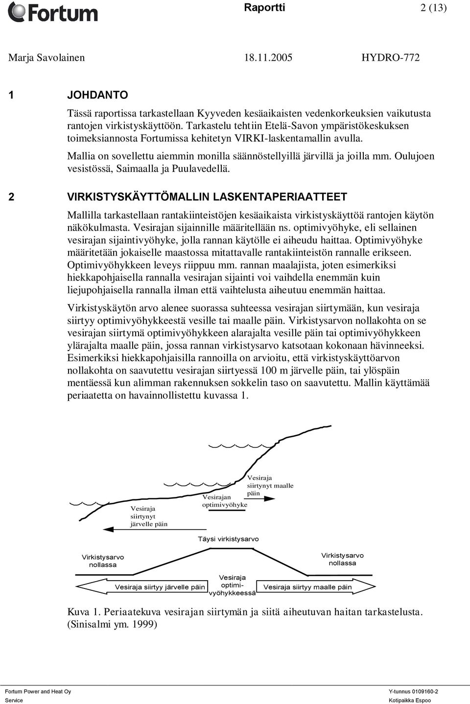 Oulujoen vesistössä, Saimaalla ja Puulavedellä. 2 VIRKISTYSKÄYTTÖMALLIN LASKENTAPERIAATTEET Mallilla tarkastellaan rantakiinteistöjen kesäaikaista virkistyskäyttöä rantojen käytön näkökulmasta.