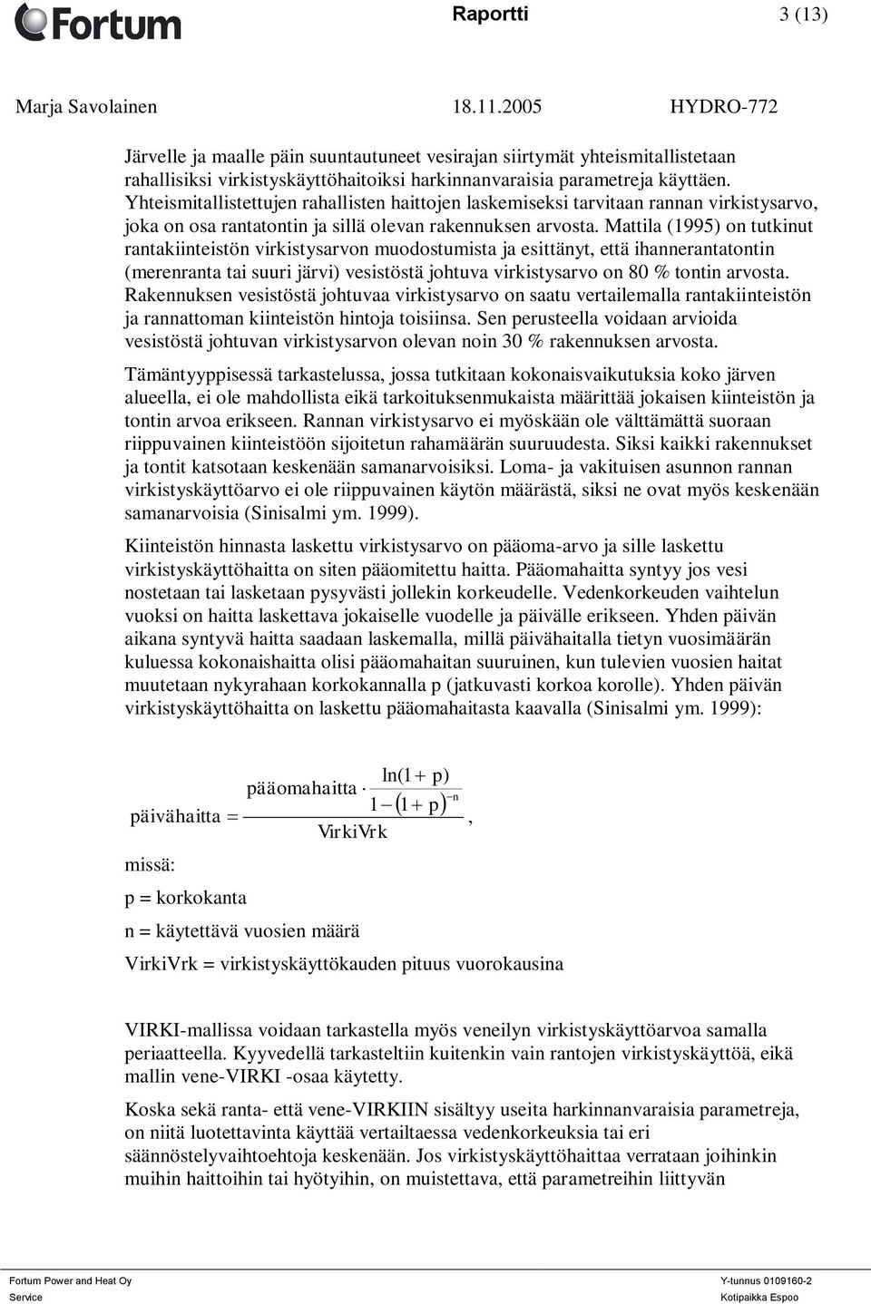 Mattila (1995) on tutkinut rantakiinteistön virkistysarvon muodostumista ja esittänyt, että ihannerantatontin (merenranta tai suuri järvi) vesistöstä johtuva virkistysarvo on 80 % tontin arvosta.