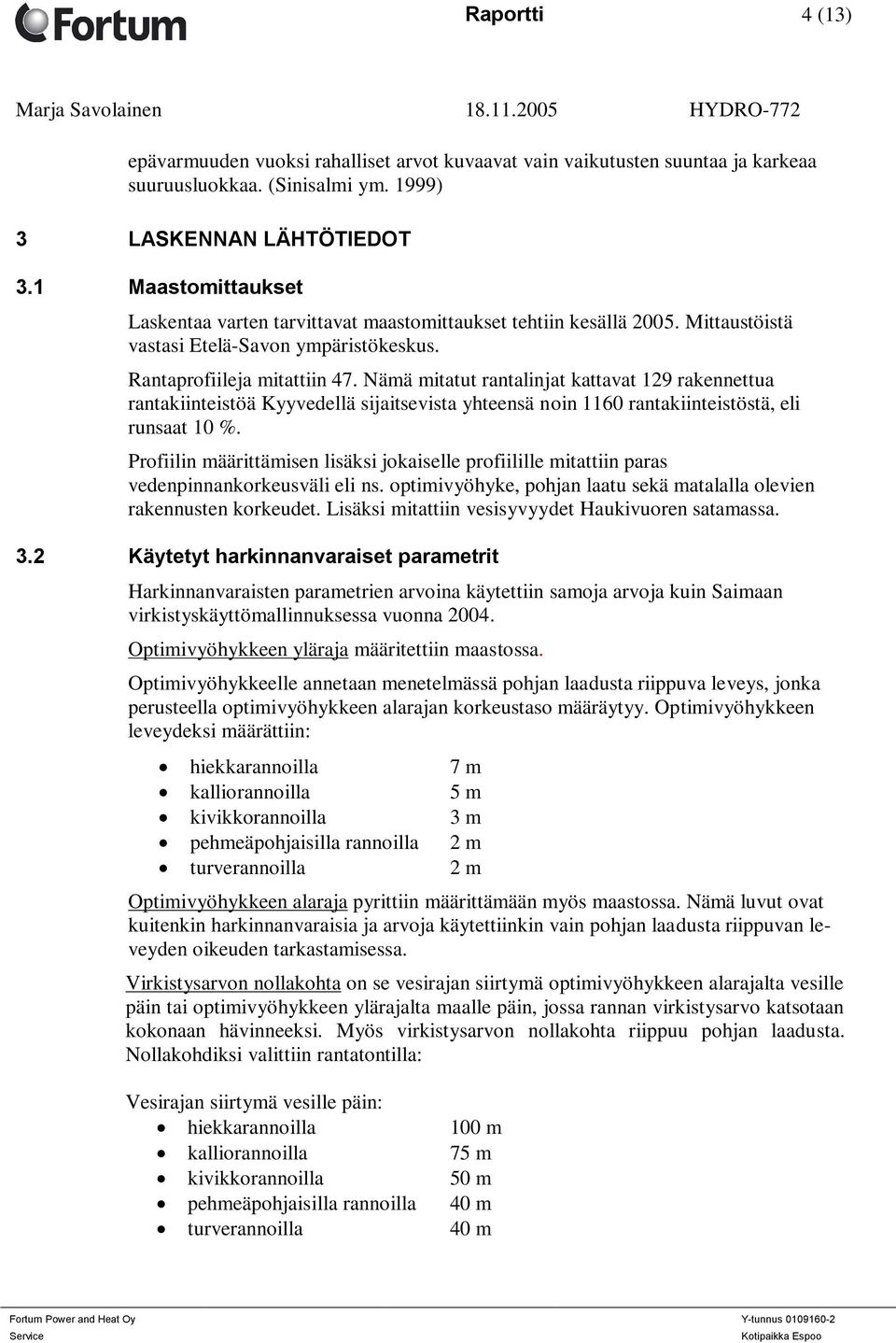 Nämä mitatut rantalinjat kattavat 129 rakennettua rantakiinteistöä Kyyvedellä sijaitsevista yhteensä noin 1160 rantakiinteistöstä, eli runsaat 10 %.