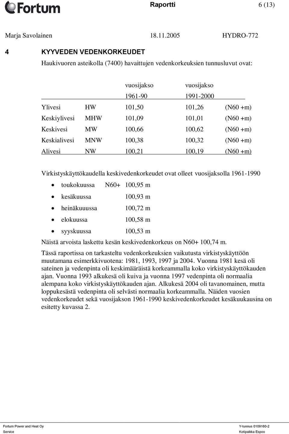 olleet vuosijaksolla 1961-1990 toukokuussa N60+ 100,95 m kesäkuussa 100,93 m heinäkuuussa 100,72 m elokuussa 100,58 m syyskuussa 100,53 m Näistä arvoista laskettu kesän keskivedenkorkeus on N60+