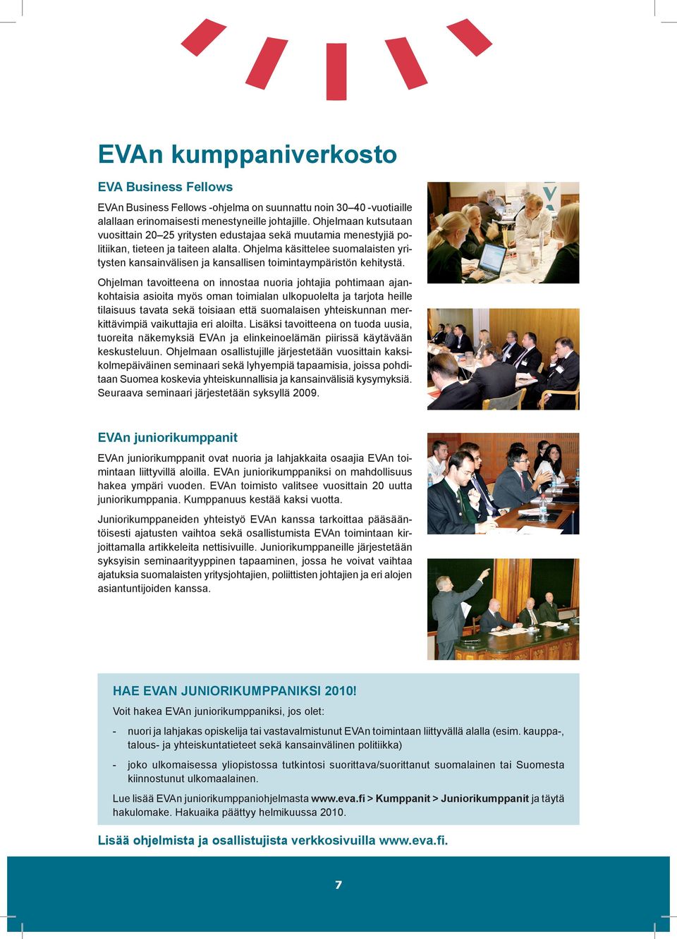 Ohjelma käsittelee suomalaisten yritysten kansainvälisen ja kansallisen toimintaympäristön kehitystä.