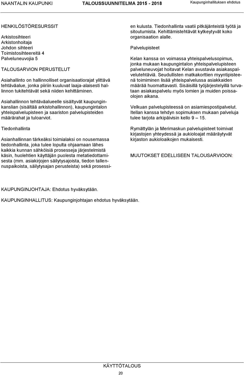 Asiahallinnon tehtäväalueelle sisältyvät kaupunginkanslian (sisältää arkistohallinnon), kaupungintalon yhteispalvelupisteen ja saariston palvelupisteiden määrärahat ja tuloarviot.