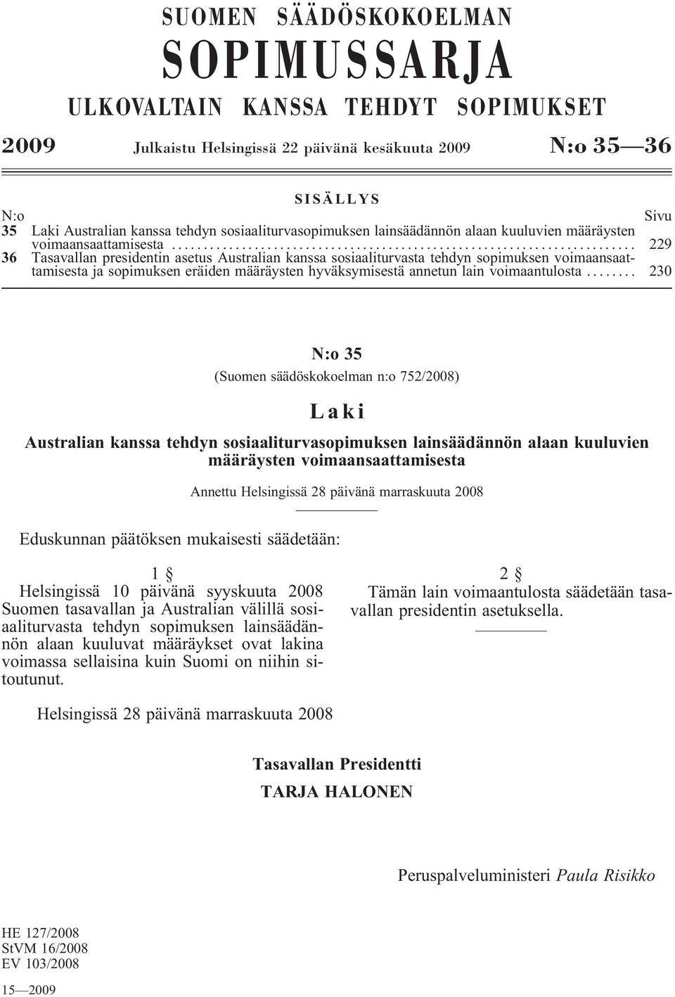 .. 229 36 Tasavallan presidentin asetus Australian kanssa sosiaaliturvasta tehdyn sopimuksen voimaansaattamisesta ja sopimuksen eräiden määräysten hyväksymisestä annetun lain voimaantulosta.