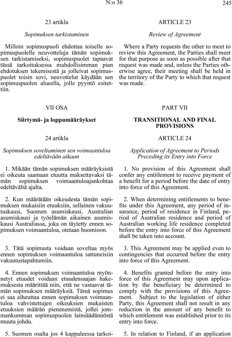 ARTICLE 23 Review of Agreement Where a Party requests the other to meet to review this Agreement, the Parties shall meet for that purpose as soon as possible after that request was made and, unless