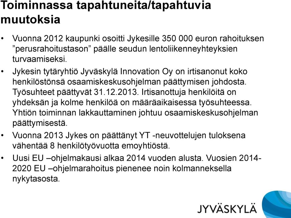 Irtisanottuja henkilöitä on yhdeksän ja kolme henkilöä on määräaikaisessa työsuhteessa. Yhtiön toiminnan lakkauttaminen johtuu osaamiskeskusohjelman päättymisestä.