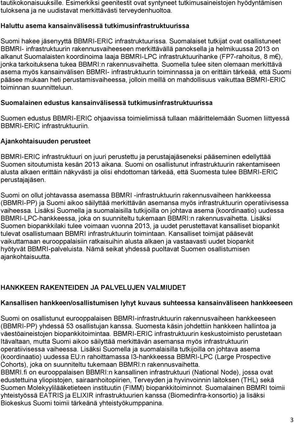 Suomalaiset tutkijat ovat osallistuneet BBMRI- infrastruktuurin rakennusvaiheeseen merkittävällä panoksella ja helmikuussa 2013 on alkanut Suomalaisten koordinoima laaja BBMRI-LPC