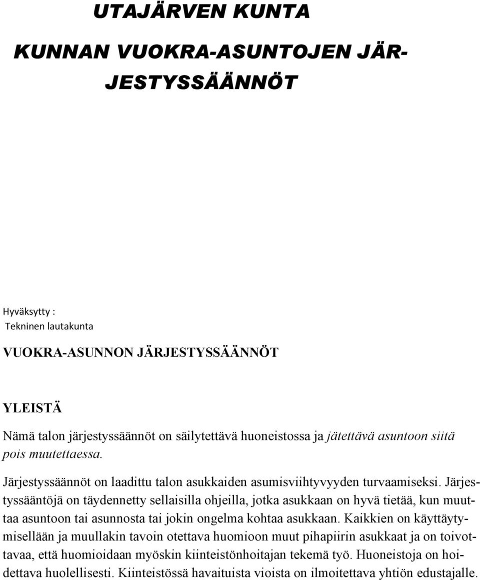 Järjestyssääntöjä on täydennetty sellaisilla ohjeilla, jotka asukkaan on hyvä tietää, kun muuttaa asuntoon tai asunnosta tai jokin ongelma kohtaa asukkaan.