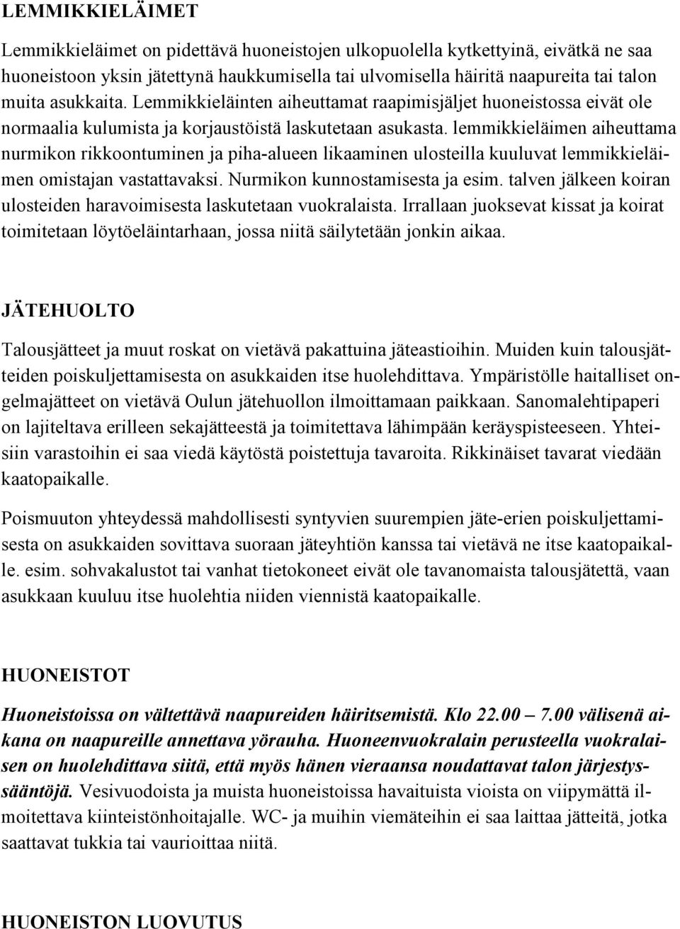 lemmikkieläimen aiheuttama nurmikon rikkoontuminen ja piha-alueen likaaminen ulosteilla kuuluvat lemmikkieläimen omistajan vastattavaksi. Nurmikon kunnostamisesta ja esim.