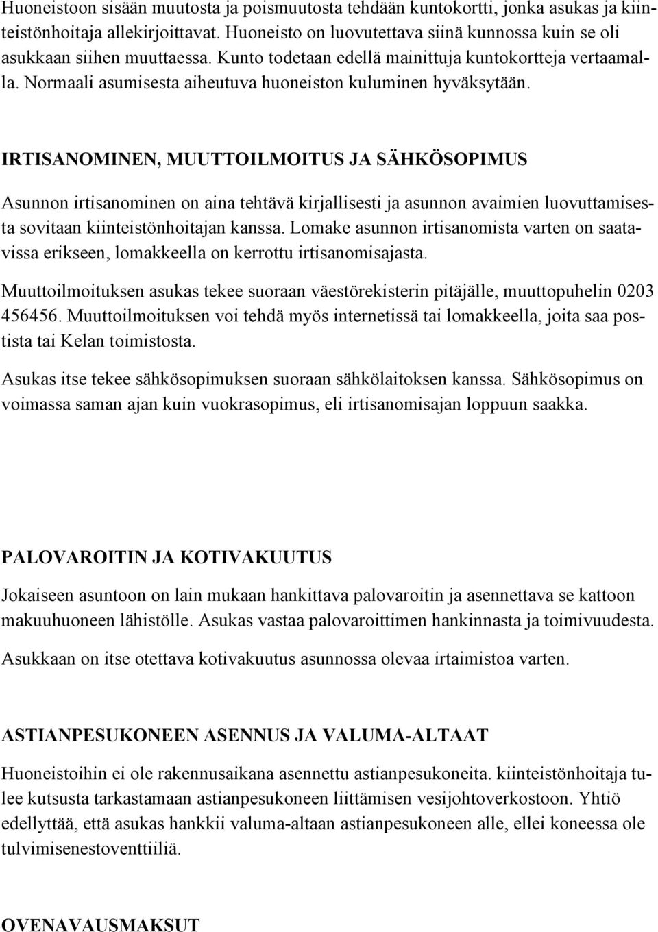 IRTISANOMINEN, MUUTTOILMOITUS JA SÄHKÖSOPIMUS Asunnon irtisanominen on aina tehtävä kirjallisesti ja asunnon avaimien luovuttamisesta sovitaan kiinteistönhoitajan kanssa.