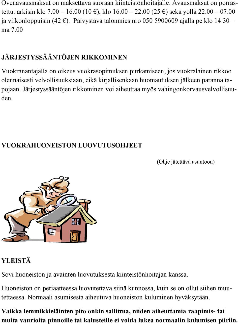 00 JÄRJESTYSSÄÄNTÖJEN RIKKOMINEN Vuokranantajalla on oikeus vuokrasopimuksen purkamiseen, jos vuokralainen rikkoo olennaisesti velvollisuuksiaan, eikä kirjallisenkaan huomautuksen jälkeen paranna