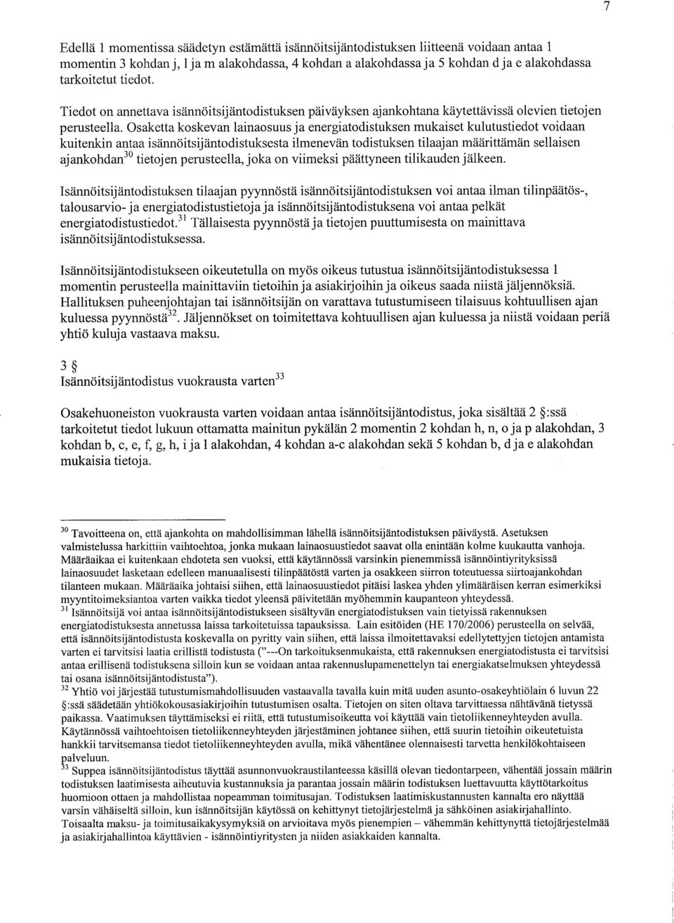 Osaketta koskevan lainaosuus ja energiatodistuksen mukaiset kulutustiedot voidaan kuitenkin antaa isännöitsijäntodistuksesta ilmenevän todistuksen tilaajan määrittämän sellaisen ajankohdan3o tietoj