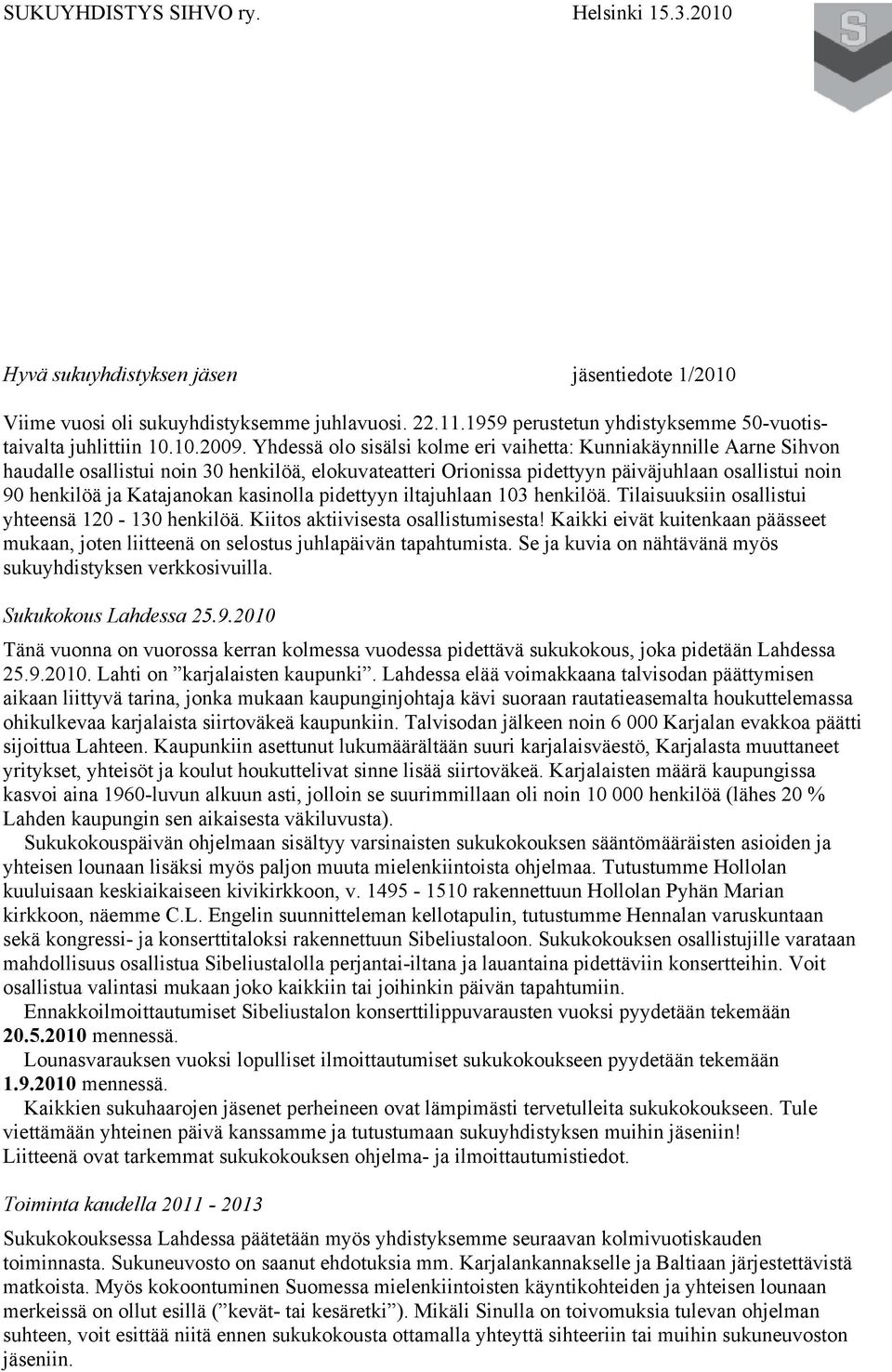 Yhdessä olo sisälsi kolme eri vaihetta: Kunniakäynnille Aarne Sihvon haudalle osallistui noin 30 henkilöä, elokuvateatteri Orionissa pidettyyn päiväjuhlaan osallistui noin 90 henkilöä ja Katajanokan