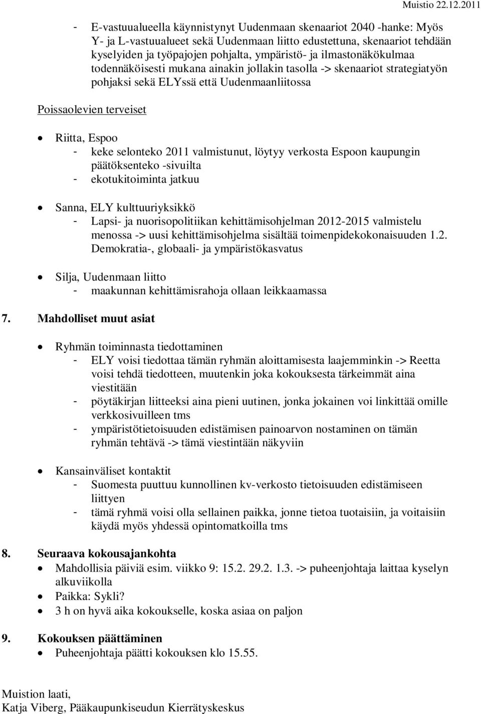 valmistunut, löytyy verkosta Espoon kaupungin päätöksenteko -sivuilta - ekotukitoiminta jatkuu Sanna, ELY kulttuuriyksikkö - Lapsi- ja nuorisopolitiikan kehittämisohjelman 2012-2015 valmistelu