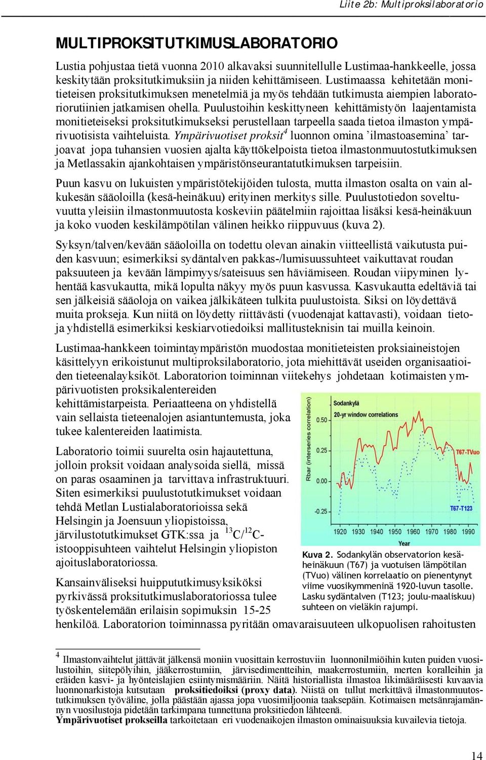 Puulustoihin keskittyneen kehittämistyön laajentamista monitieteiseksi proksitutkimukseksi perustellaan tarpeella saada tietoa ilmaston ympärivuotisista vaihteluista.