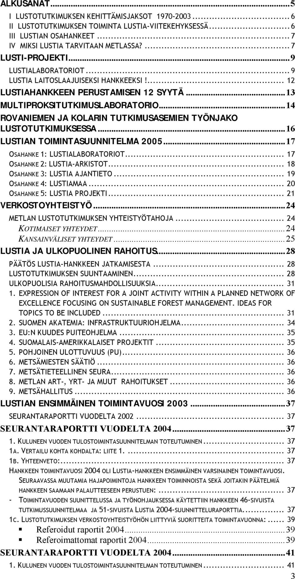 ..14 ROVANIEMEN JA KOLARIN TUTKIMUSASEMIEN TYÖNJAKO LUSTOTUTKIMUKSESSA...16 LUSTIAN TOIMINTASUUNNITELMA 2005...17 OSAHANKE 1: LUSTIALABORATORIOT... 17 OSAHANKE 2: LUSTIA-ARKISTOT.