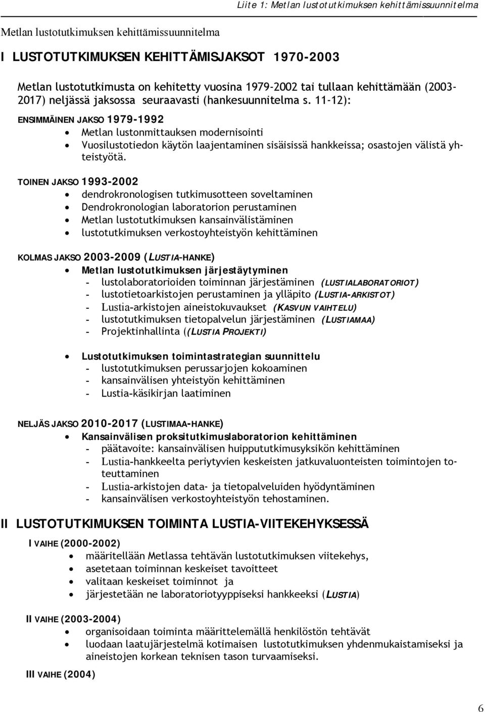 11-12): ENSIMMÄINEN JAKSO 1979-1992 Metlan lustonmittauksen modernisointi Vuosilustotiedon käytön laajentaminen sisäisissä hankkeissa; osastojen välistä yhteistyötä.