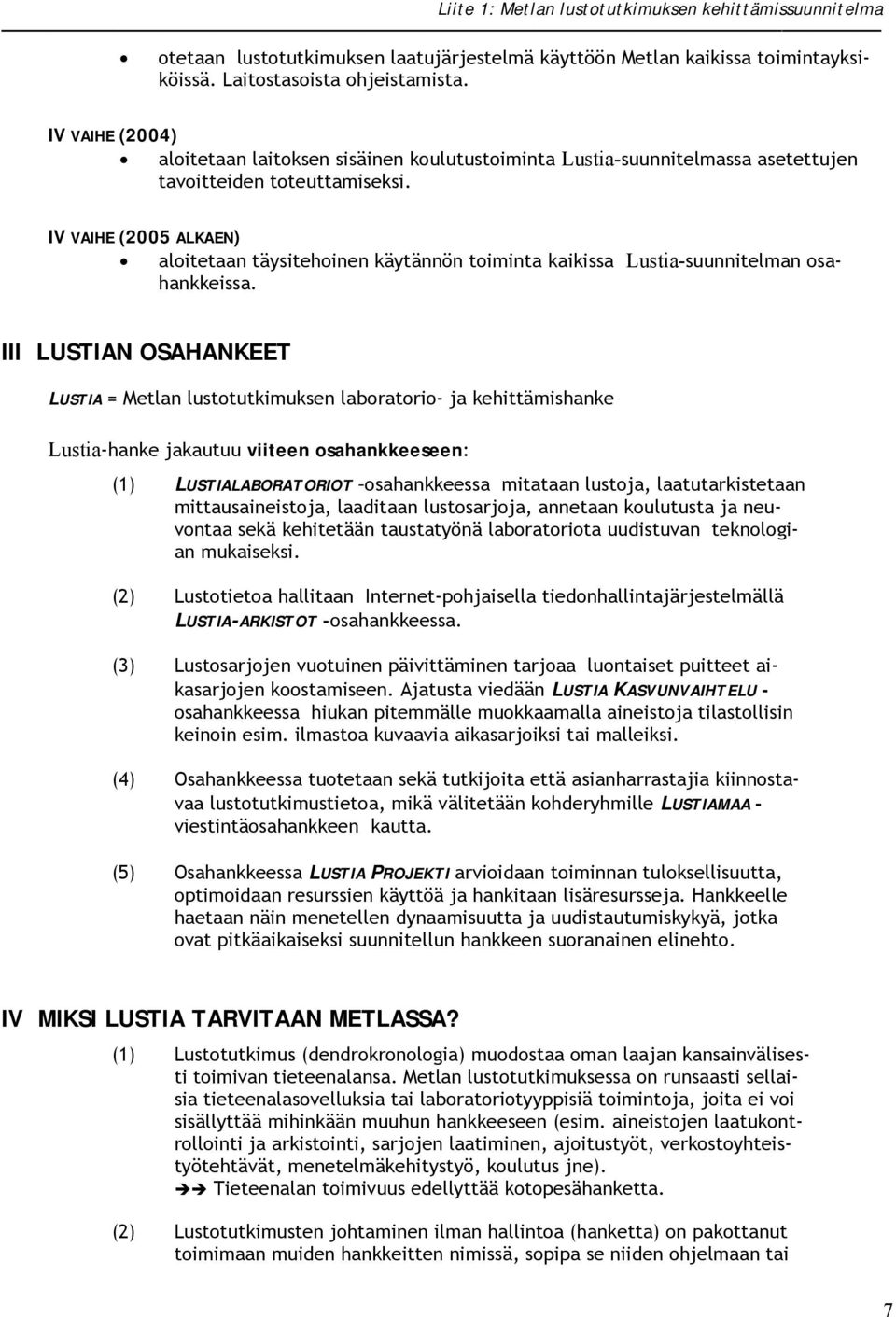 IV VAIHE (2005 ALKAEN) aloitetaan täysitehoinen käytännön toiminta kaikissa Lustia-suunnitelman osahankkeissa.