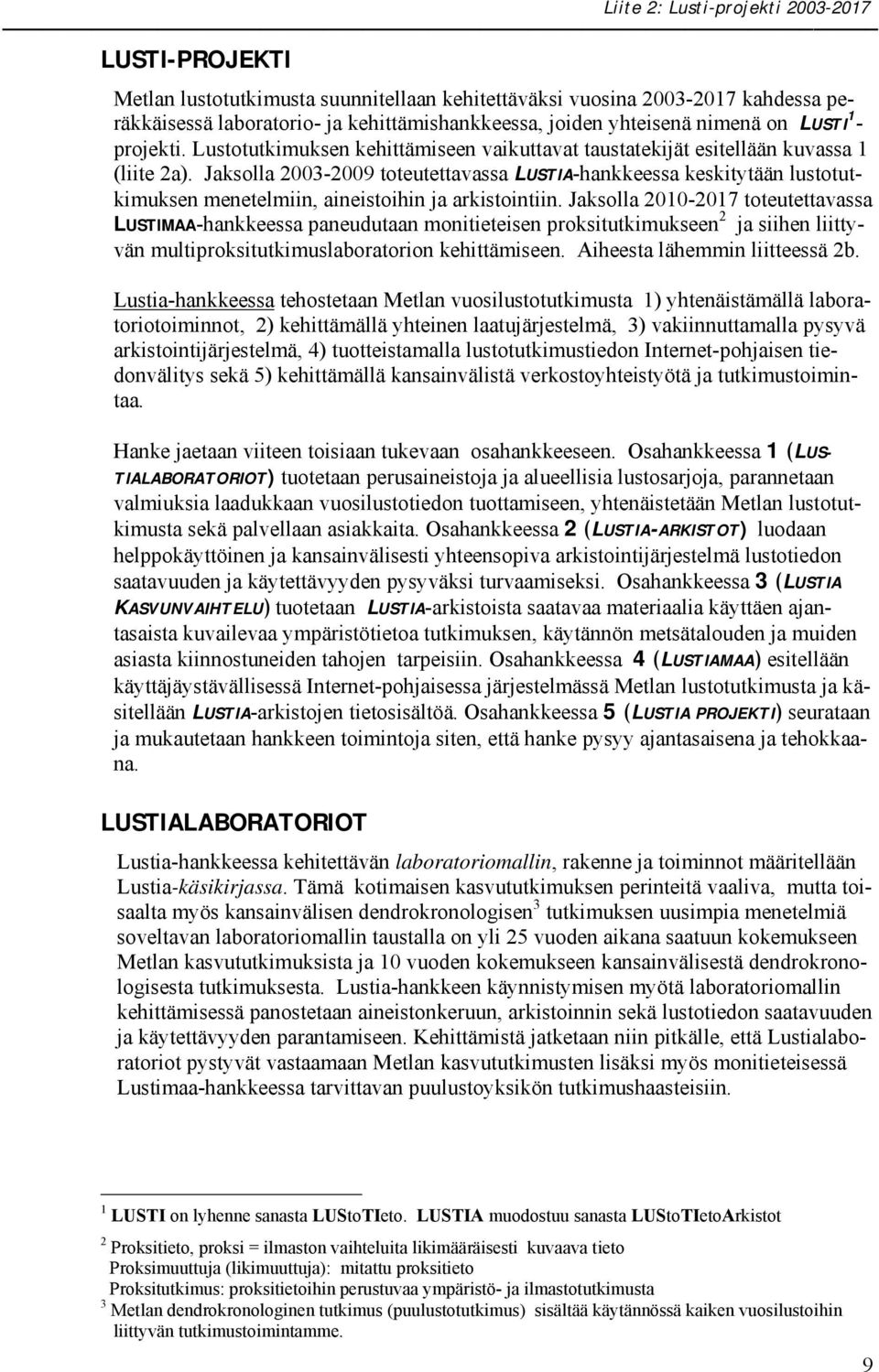 Jaksolla 2003-2009 toteutettavassa LUSTIA-hankkeessa keskitytään lustotutkimuksen menetelmiin, aineistoihin ja arkistointiin.