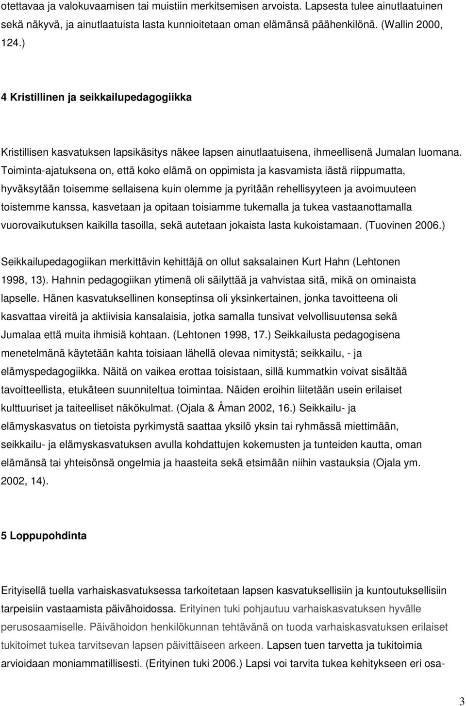 Toiminta-ajatuksena on, että koko elämä on oppimista ja kasvamista iästä riippumatta, hyväksytään toisemme sellaisena kuin olemme ja pyritään rehellisyyteen ja avoimuuteen toistemme kanssa, kasvetaan