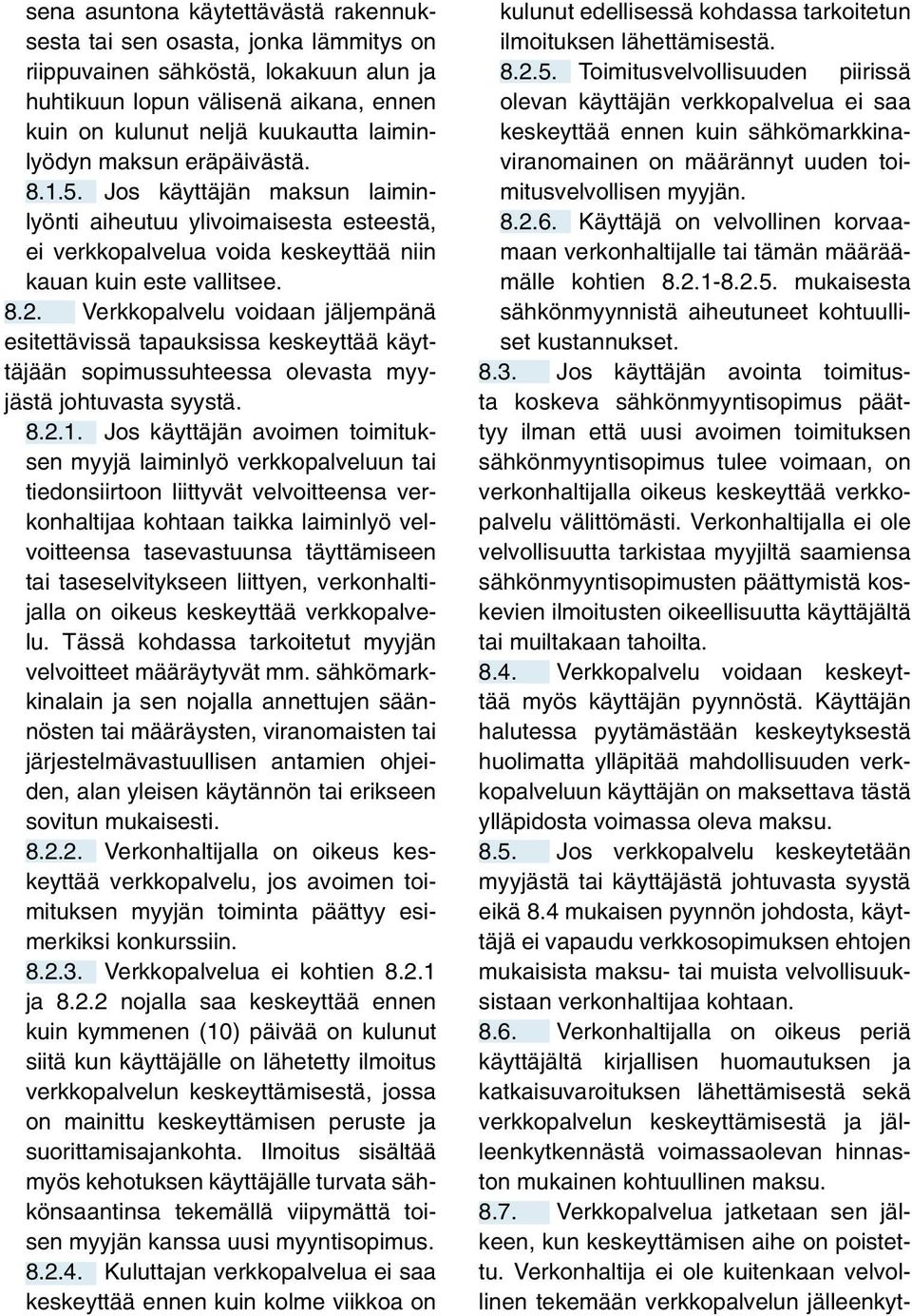 Verkkopalvelu voidaan jäljempänä esitettävissä tapauksissa keskeyttää käyttäjään sopimussuhteessa olevasta myyjästä johtuvasta syystä. 8.2.1.