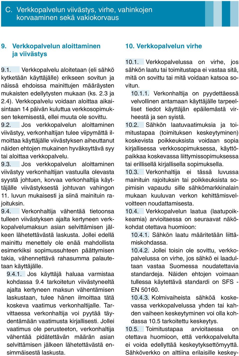 Verkkopalvelu voidaan aloittaa aikaisintaan 14 päivän kuluttua verkkosopimuksen tekemisestä, ellei muuta ole sovittu. 9.2.