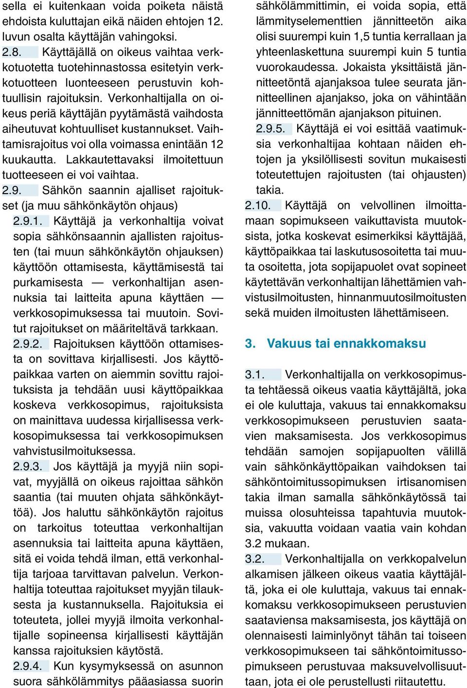 Verkonhaltijalla on oikeus periä käyttäjän pyytämästä vaihdosta aiheutuvat kohtuulliset kustannukset. Vaihtamisrajoitus voi olla voimassa enintään 12 kuukautta.