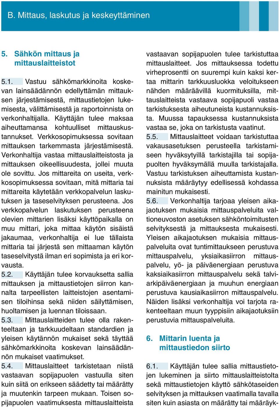 Käyttäjän tulee maksaa aiheuttamansa kohtuulliset mittauskustannukset. Verkkosopimuksessa sovitaan mittauksen tarkemmasta järjestämisestä.