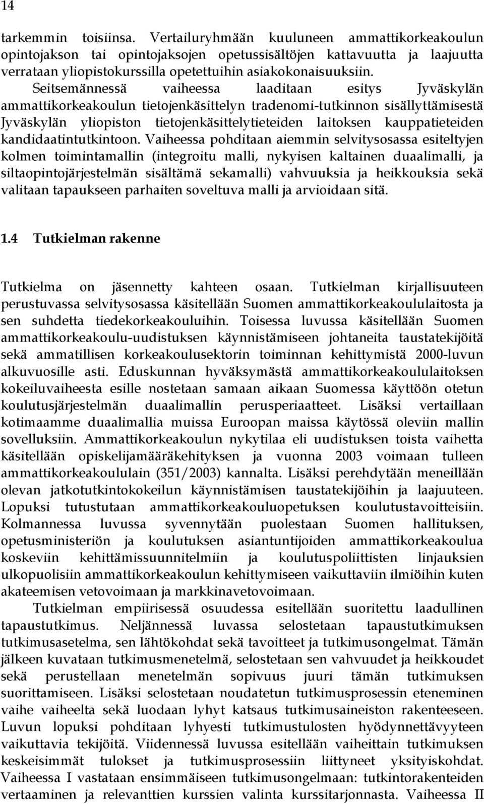 Seitsemännessä vaiheessa laaditaan esitys Jyväskylän ammattikorkeakoulun tietojenkäsittelyn tradenomi-tutkinnon sisällyttämisestä Jyväskylän yliopiston tietojenkäsittelytieteiden laitoksen