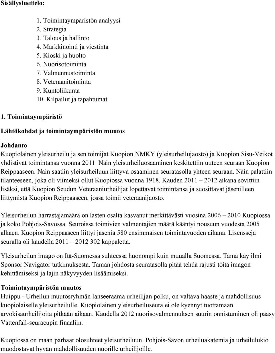 Kilpailut ja tapahtumat Lähtökohdat ja toimintaympäristön muutos Johdanto Kuopiolainen yleisurheilu ja sen toimijat Kuopion NMKY (yleisurheilujaosto) ja Kuopion Sisu-Veikot yhdistivät toimintansa