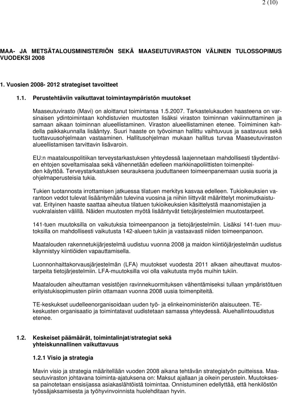 Viraston alueellistaminen etenee. Toimiminen kahdella paikkakunnalla lisääntyy. Suuri haaste on työvoiman hallittu vaihtuvuus ja saatavuus sekä tuottavuusohjelmaan vastaaminen.