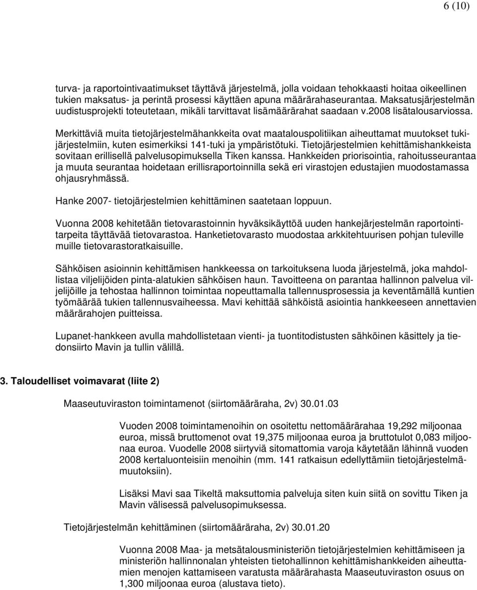 Merkittäviä muita tietojärjestelmähankkeita ovat maatalouspolitiikan aiheuttamat muutokset tukijärjestelmiin, kuten esimerkiksi 141-tuki ja ympäristötuki.