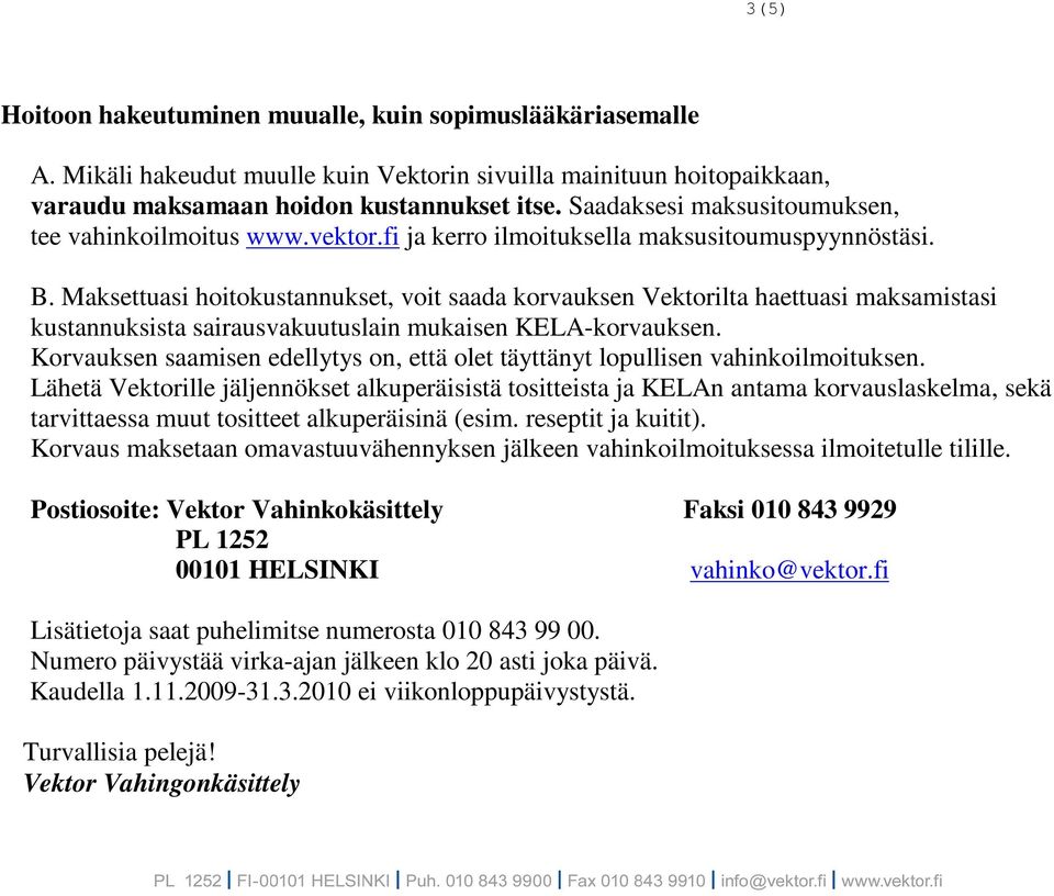 Maksettuasi hoitokustannukset, voit saada korvauksen Vektorilta haettuasi maksamistasi kustannuksista sairausvakuutuslain mukaisen KELA-korvauksen.