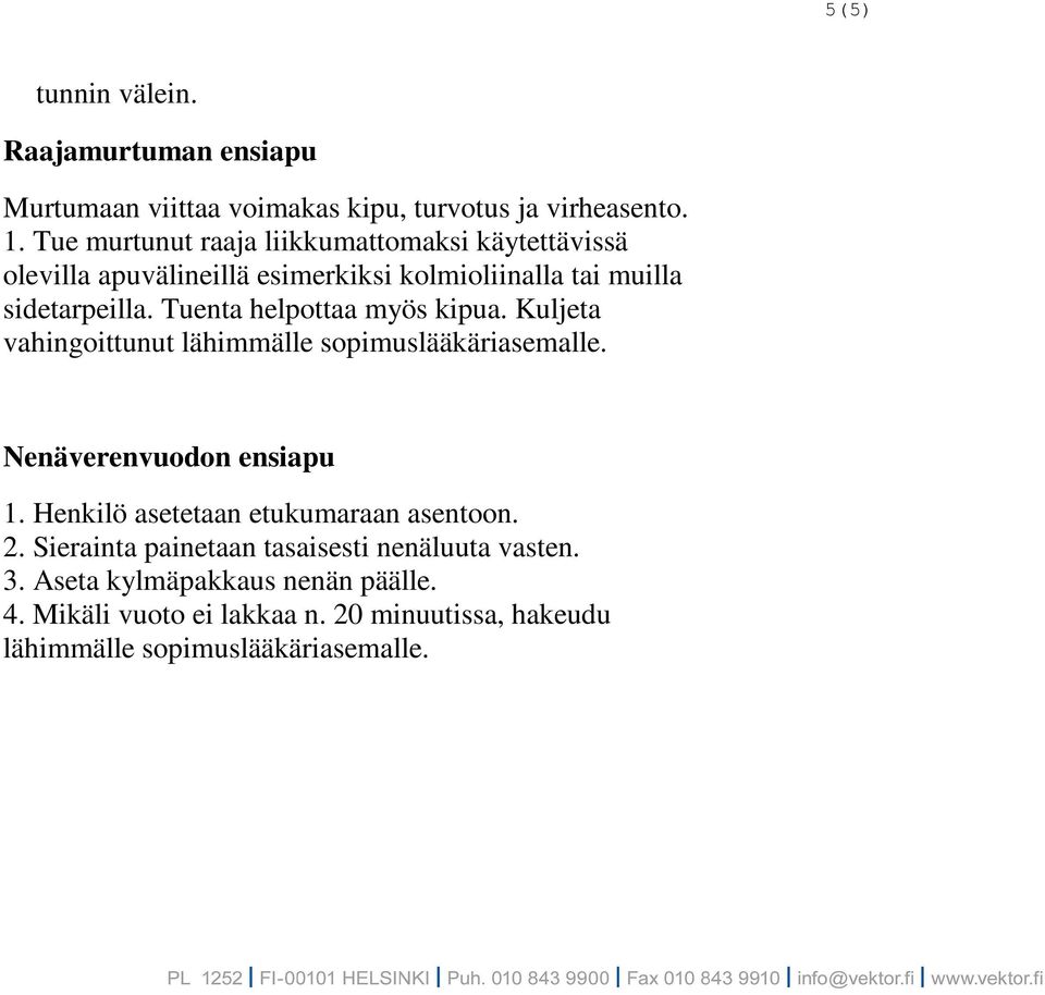 Tuenta helpottaa myös kipua. Kuljeta vahingoittunut lähimmälle sopimuslääkäriasemalle. Nenäverenvuodon ensiapu 1.