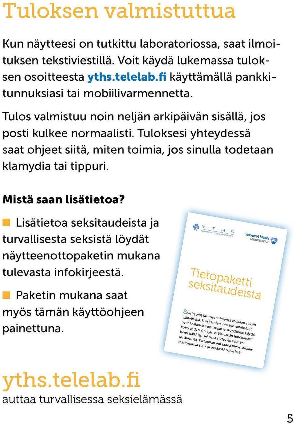 Tuloksesi yhteydessä saat ohjeet siitä, miten toimia, jos sinulla todetaan klamydia tai tippuri. Mitä jos klamydiaja tippuritestit jäävät negatiivisiksi? Mistä saan lisätietoa?