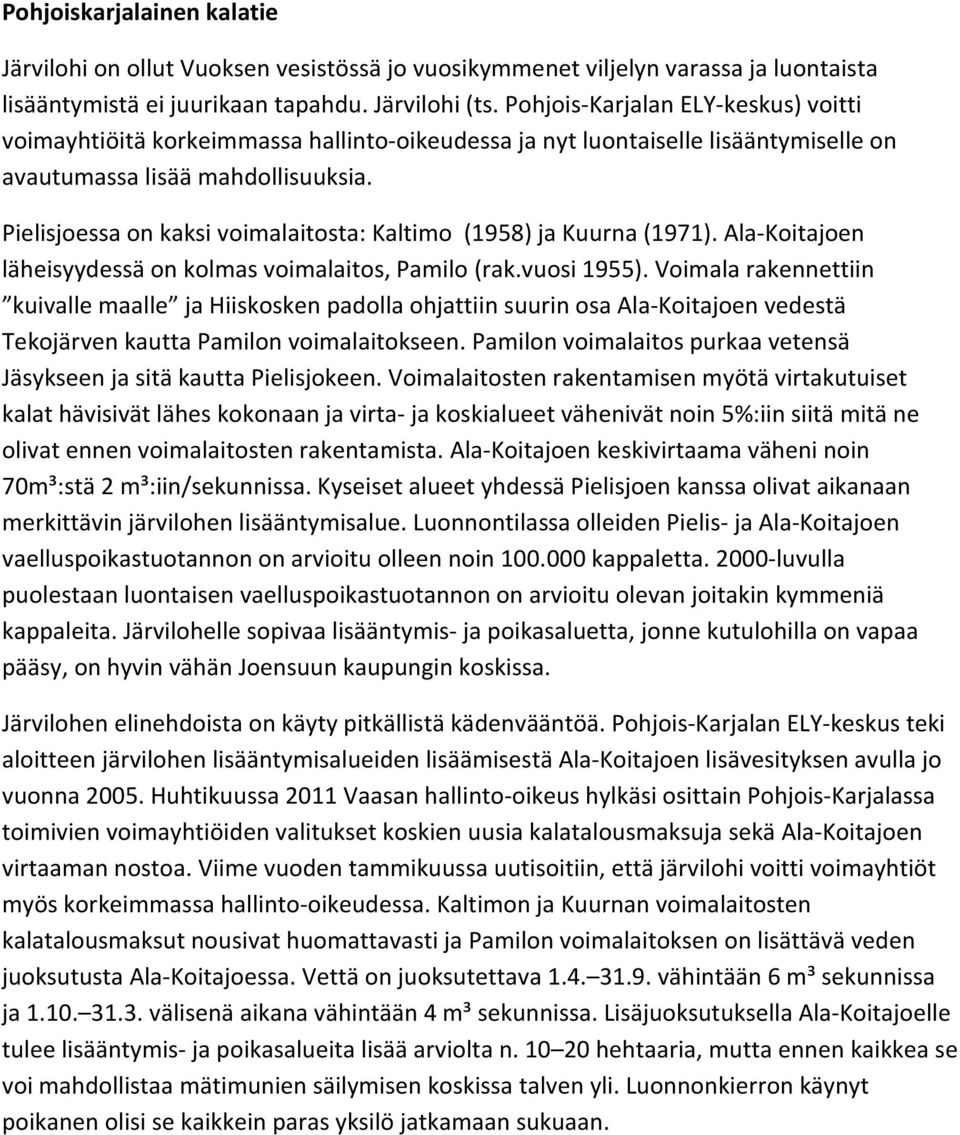 Pielisjoessa on kaksi voimalaitosta: Kaltimo (1958) ja Kuurna (1971). Ala-Koitajoen läheisyydessä on kolmas voimalaitos, Pamilo (rak.vuosi 1955).