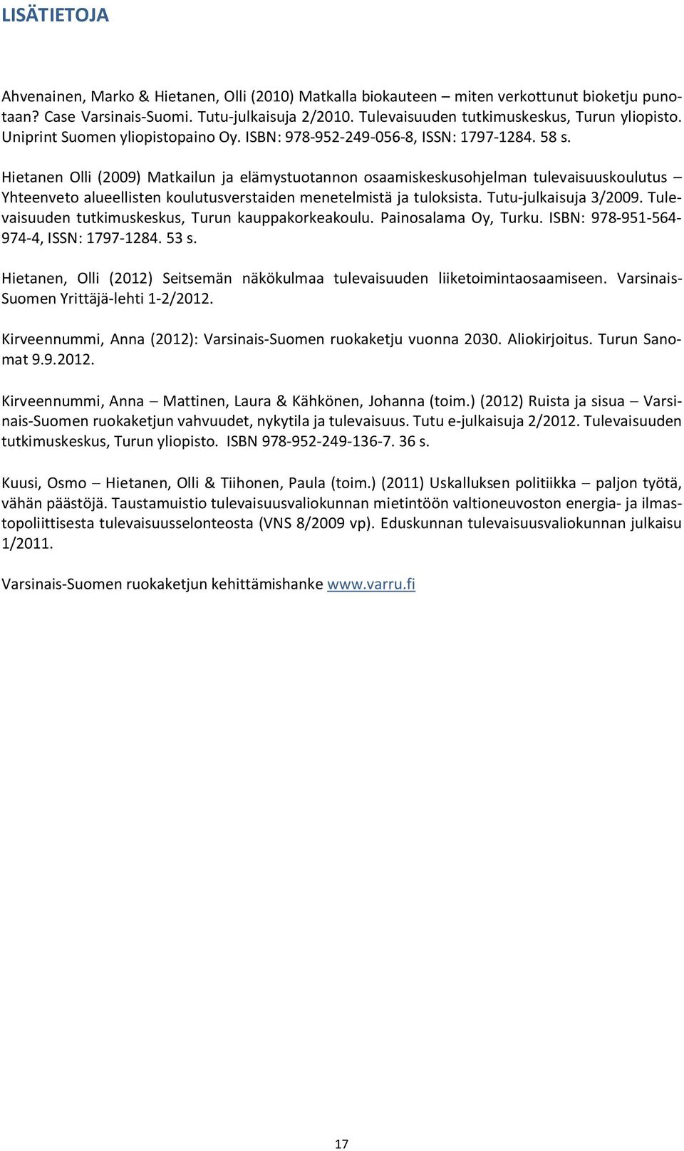 Hietanen Olli (2009) Matkailun ja elämystuotannon osaamiskeskusohjelman tulevaisuuskoulutus Yhteenveto alueellisten koulutusverstaiden menetelmistä ja tuloksista. Tutu-julkaisuja 3/2009.