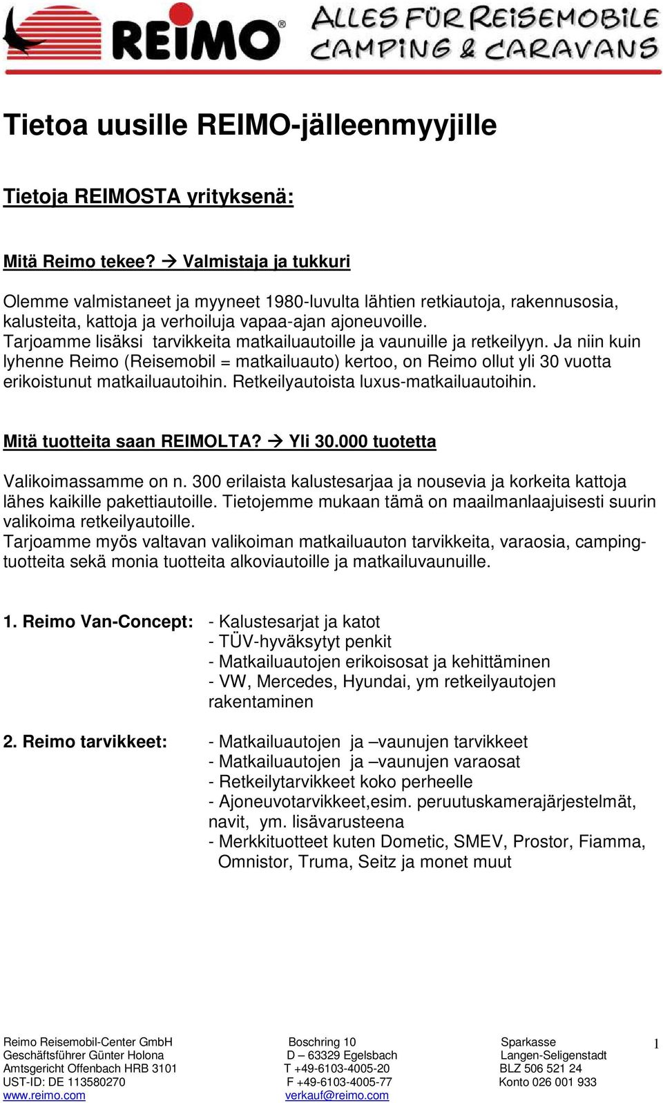 Tarjoamme lisäksi tarvikkeita matkailuautoille ja vaunuille ja retkeilyyn. Ja niin kuin lyhenne Reimo (Reisemobil = matkailuauto) kertoo, on Reimo ollut yli 30 vuotta erikoistunut matkailuautoihin.