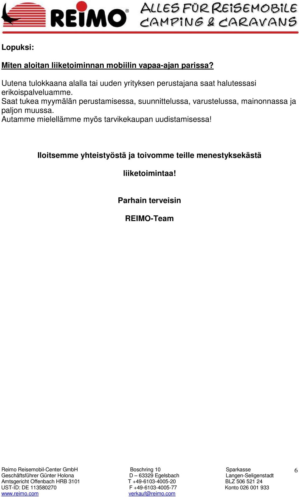 Saat tukea myymälän perustamisessa, suunnittelussa, varustelussa, mainonnassa ja paljon muussa.