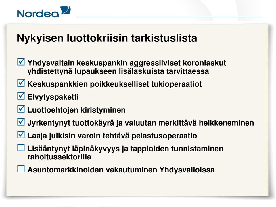 kiristyminen Jyrkentynyt tuottokäyrä ja valuutan merkittävä heikkeneminen Laaja julkisin varoin tehtävä