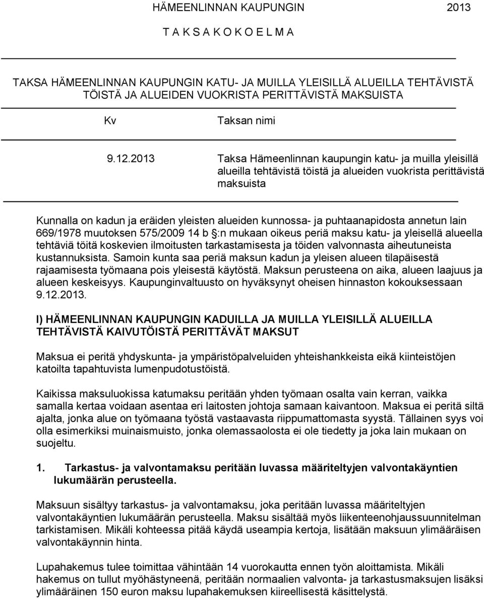 puhtaanapidosta annetun lain 669/1978 muutoksen 575/2009 14 b :n mukaan oikeus periä maksu katu- ja yleisellä alueella tehtäviä töitä koskevien ilmoitusten tarkastamisesta ja töiden valvonnasta