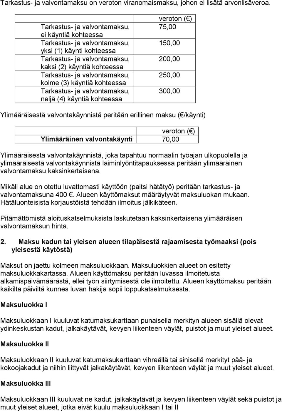 valvontakäynnistä peritään erillinen maksu ( /käynti) veroton ( ) Ylimääräinen valvontakäynti 70,00 Ylimääräisestä valvontakäynnistä, joka tapahtuu normaalin työajan ulkopuolella ja ylimääräisestä