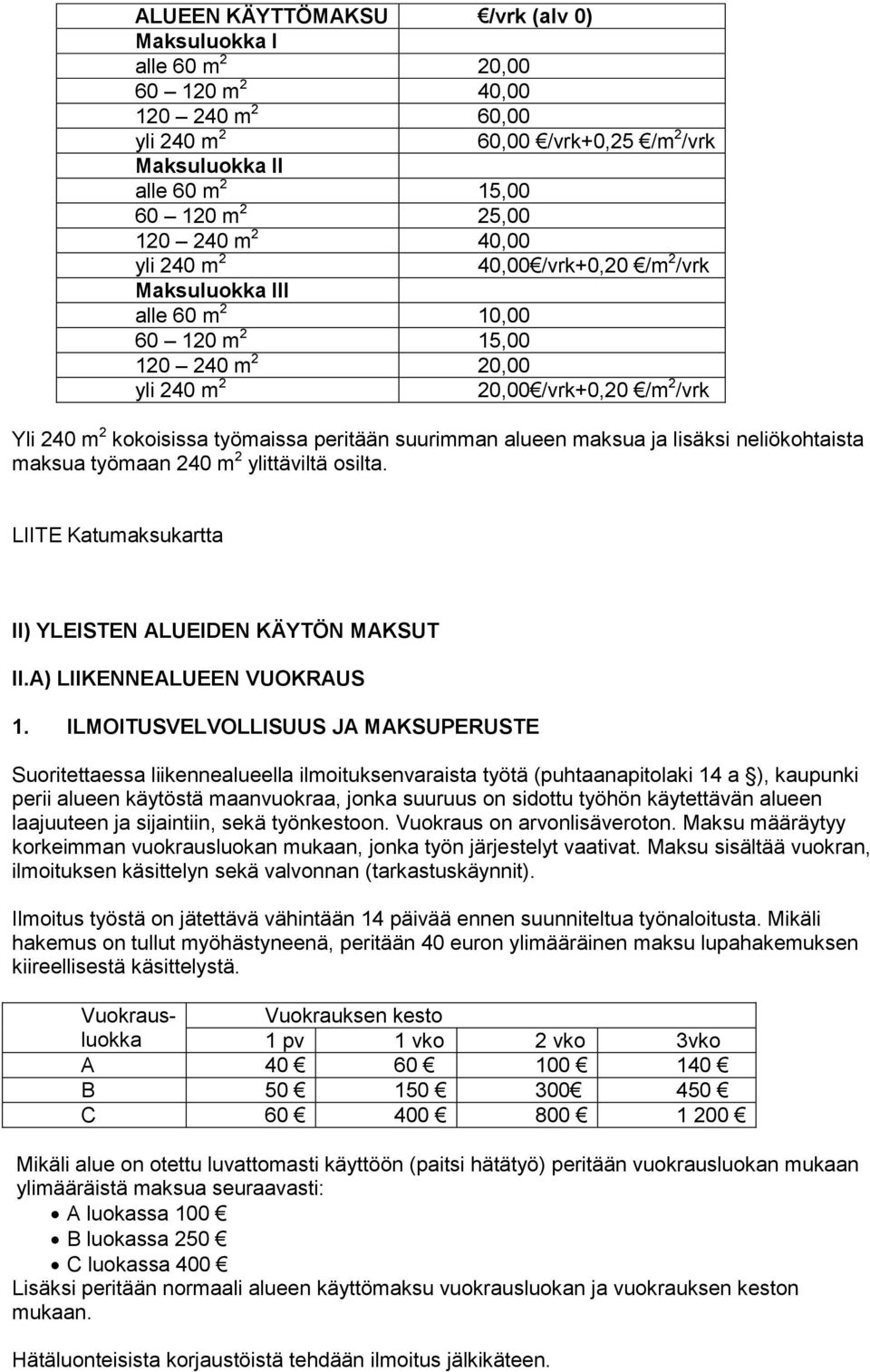 suurimman alueen maksua ja lisäksi neliökohtaista maksua työmaan 240 m 2 ylittäviltä osilta. LIITE Katumaksukartta II) YLEISTEN ALUEIDEN KÄYTÖN MAKSUT II.A) LIIKENNEALUEEN VUOKRAUS 1.