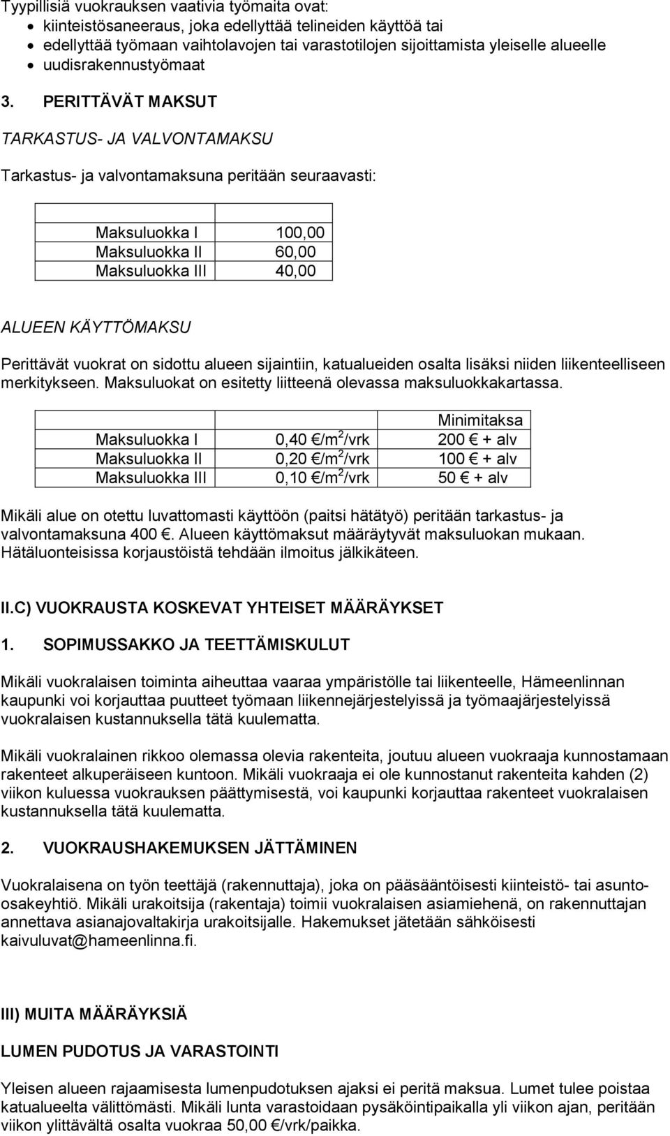 PERITTÄVÄT MAKSUT TARKASTUS- JA VALVONTAMAKSU Tarkastus- ja valvontamaksuna peritään seuraavasti: Maksuluokka I 100,00 Maksuluokka II 60,00 Maksuluokka III 40,00 ALUEEN KÄYTTÖMAKSU Perittävät vuokrat