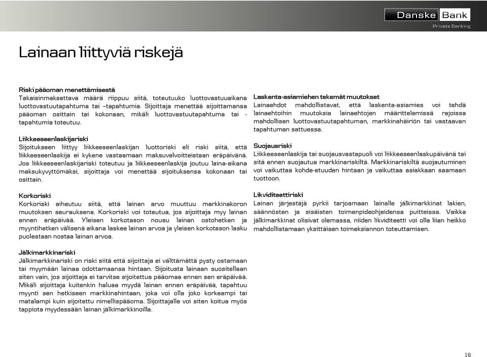Liikkeeseenlaskijariski Sijoitukseen liittyy liikkeeseenlaskijan luottoriski eli riski siitä, että liikkeeseenlaskija ei kykene vastaamaan maksuvelvoitteistaan eräpäivänä.