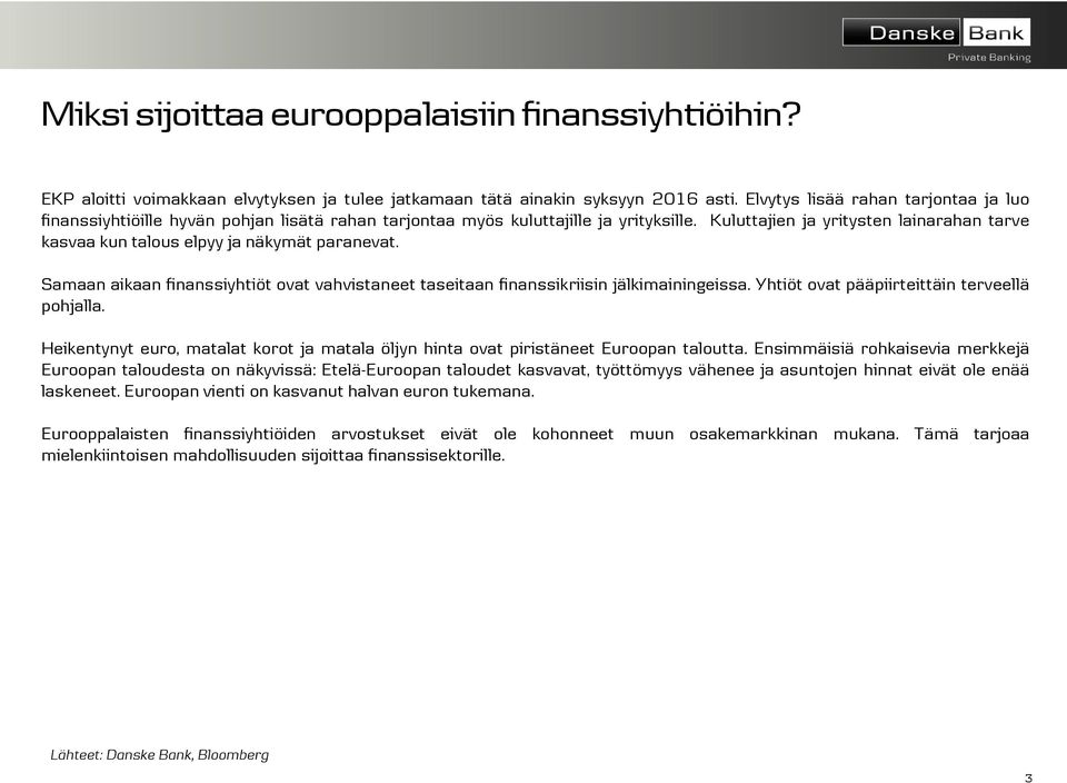 Kuluttajien ja yritysten lainarahan tarve kasvaa kun talous elpyy ja näkymät paranevat. Samaan aikaan finanssiyhtiöt ovat vahvistaneet taseitaan finanssikriisin jälkimainingeissa.