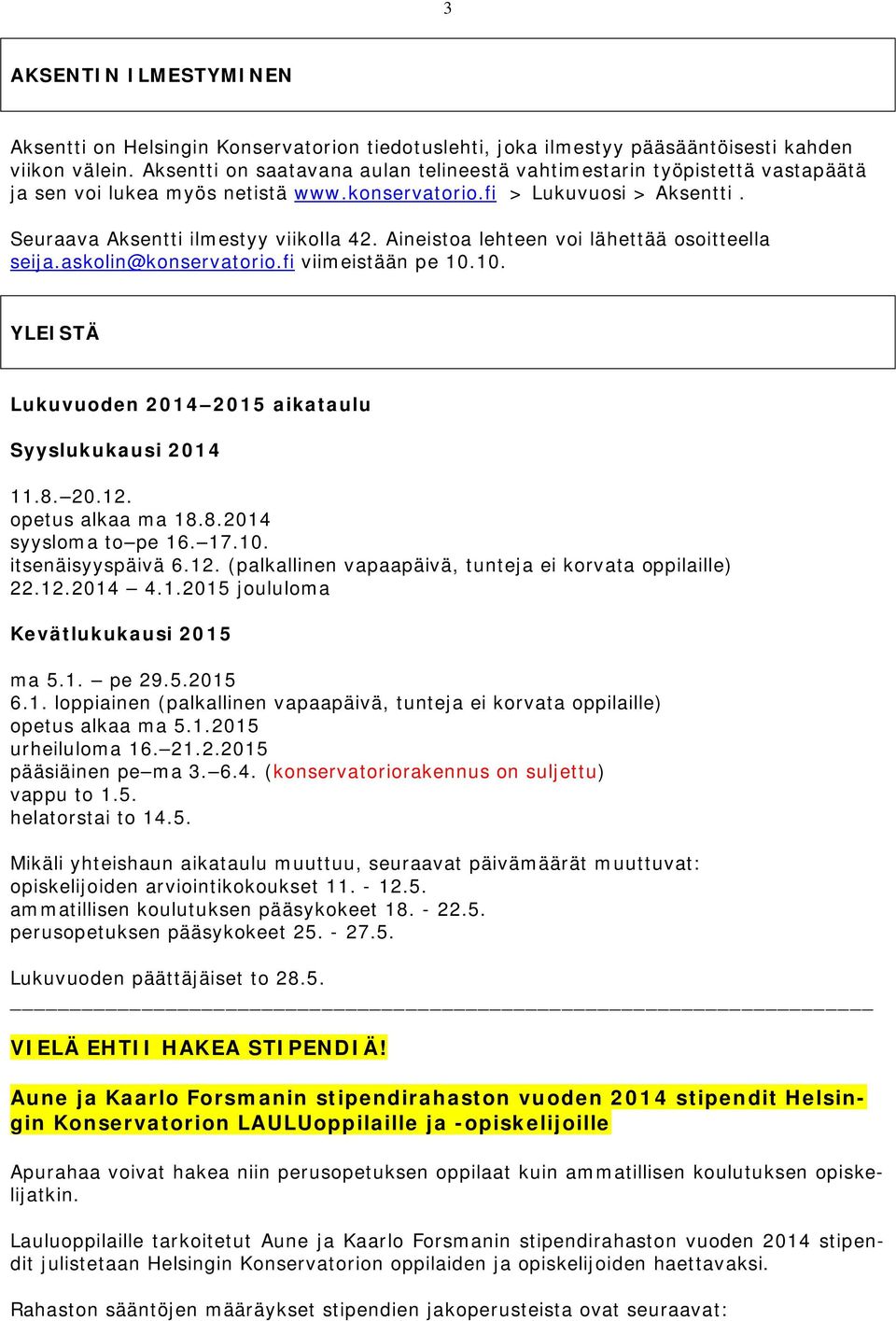 Aineistoa lehteen voi lähettää osoitteella seija.askolin@konservatorio.fi viimeistään pe 10.10. YLEISTÄ Lukuvuoden 2014 2015 aikataulu Syyslukukausi 2014 11.8. 20.12. opetus alkaa ma 18.8.2014 syysloma to pe 16.