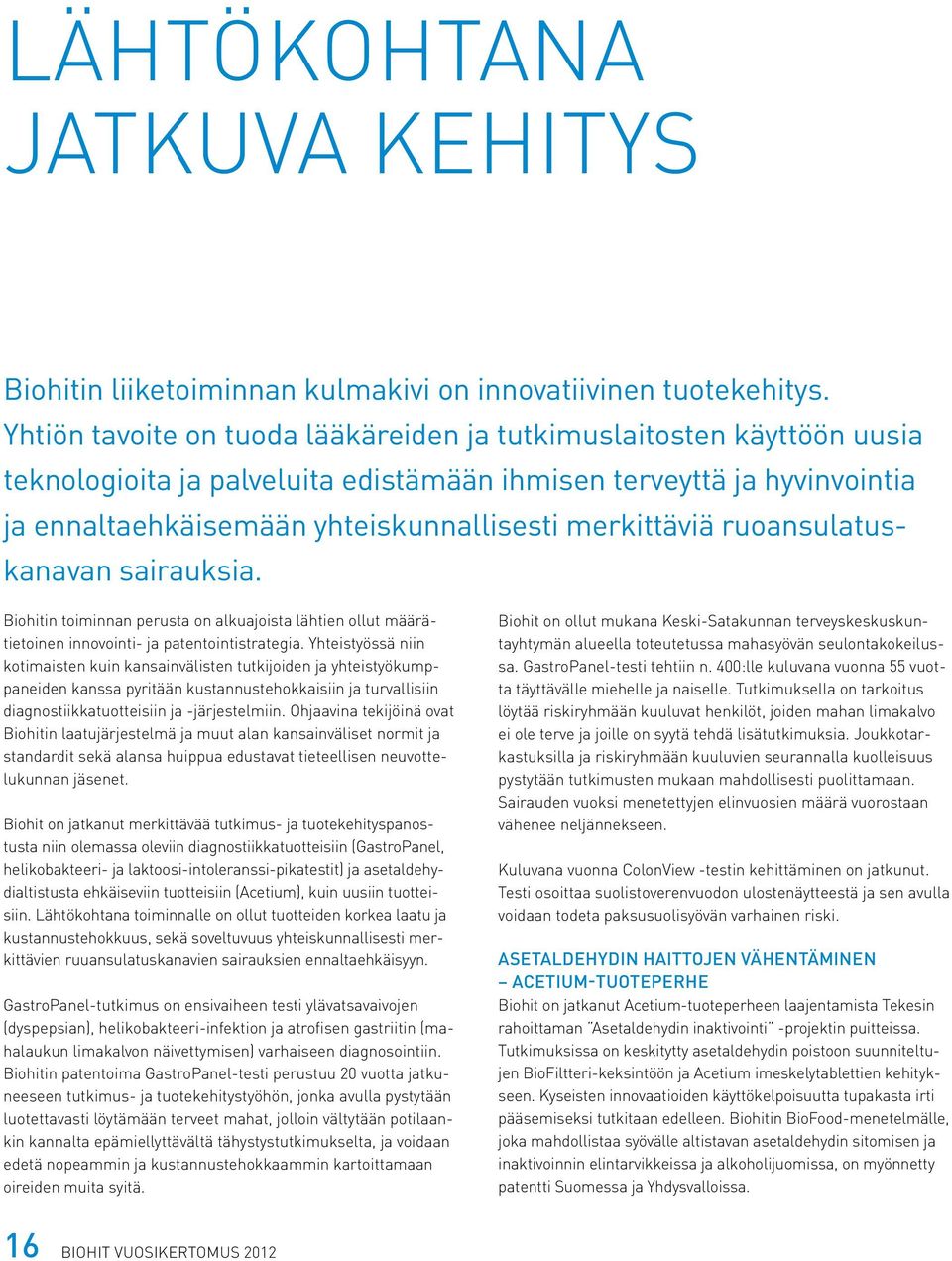 ruoansulatuskanavan sairauksia. Biohitin toiminnan perusta on alkuajoista lähtien ollut määrätietoinen innovointi- ja patentointistrategia.